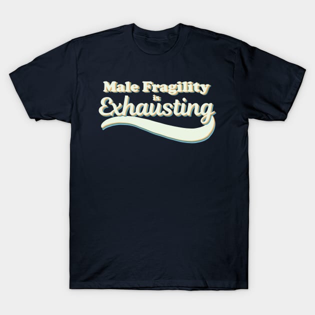 Male Fragility is Exhausting T-Shirt by GrayDaiser